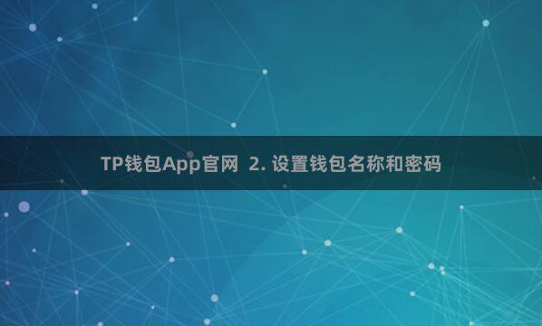 TP钱包App官网  2. 设置钱包名称和密码