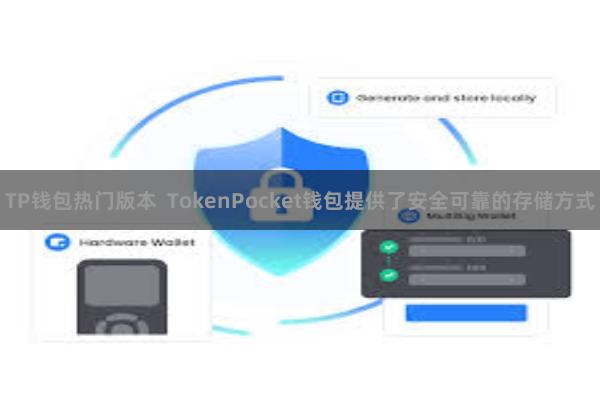 TP钱包热门版本  TokenPocket钱包提供了安全可靠的存储方式